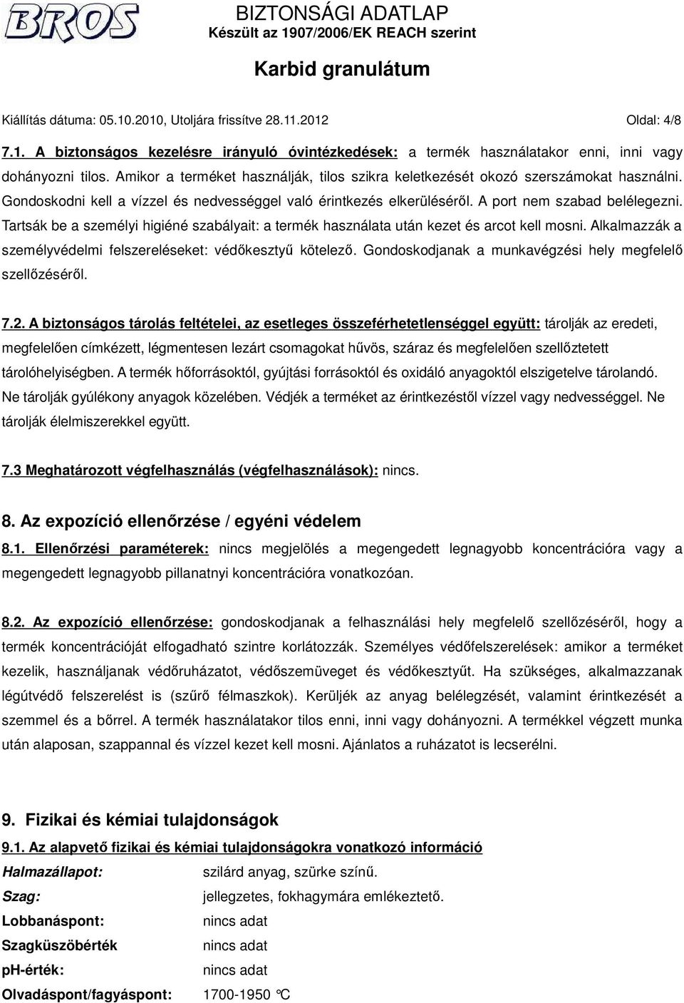 Tartsák be a személyi higiéné szabályait: a termék használata után kezet és arcot kell mosni. Alkalmazzák a személyvédelmi felszereléseket: védőkesztyű kötelező.