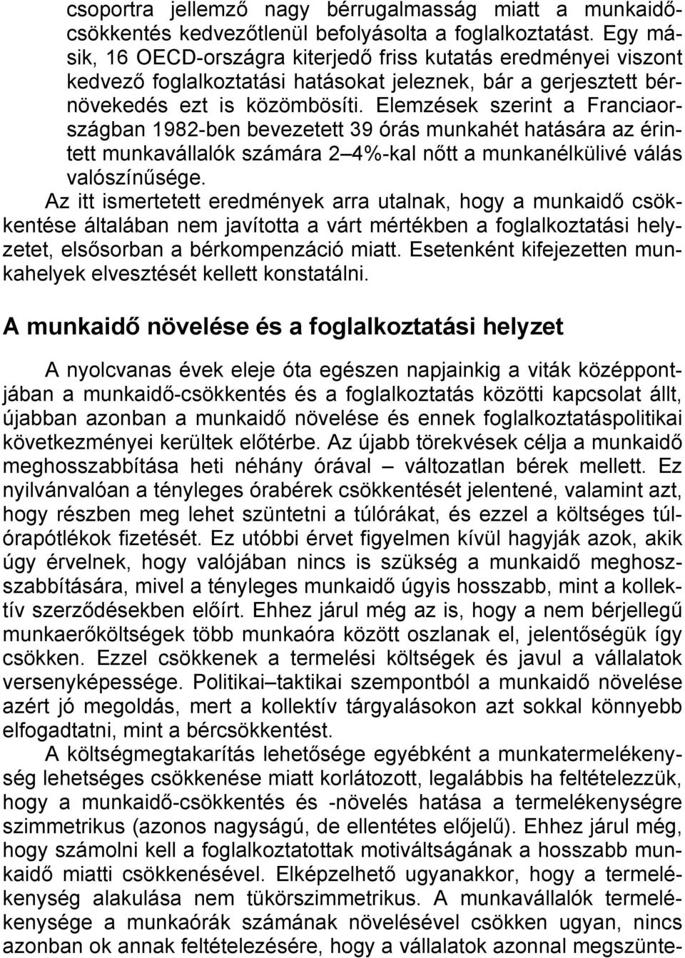 Elemzések szerint a Franciaországban 1982-ben bevezetett 39 órás munkahét hatására az érintett munkavállalók számára 2 4%-kal nőtt a munkanélkülivé válás valószínűsége.