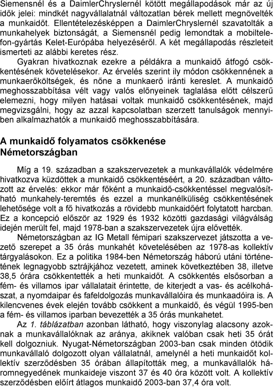 A két megállapodás részleteit ismerteti az alábbi keretes rész. Gyakran hivatkoznak ezekre a példákra a munkaidő átfogó csökkentésének követelésekor.