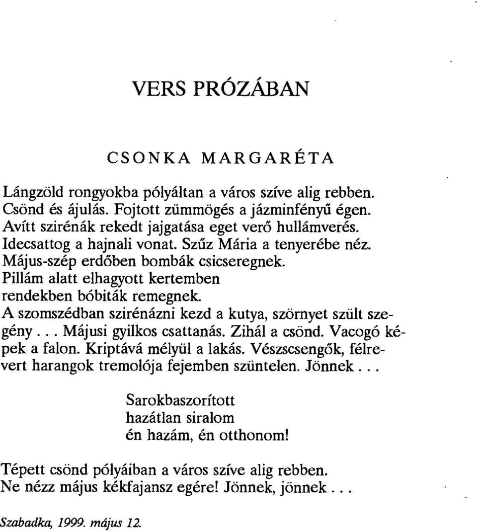 Pillám alatt elhagyott kertemben rendekben bóbiták remegnek. A szomszédban szirénázni kezd a kutya, szörnyet szült szegény...májusi gyilkos csattanás. Zihál a csönd. Vacogó képek a falon.