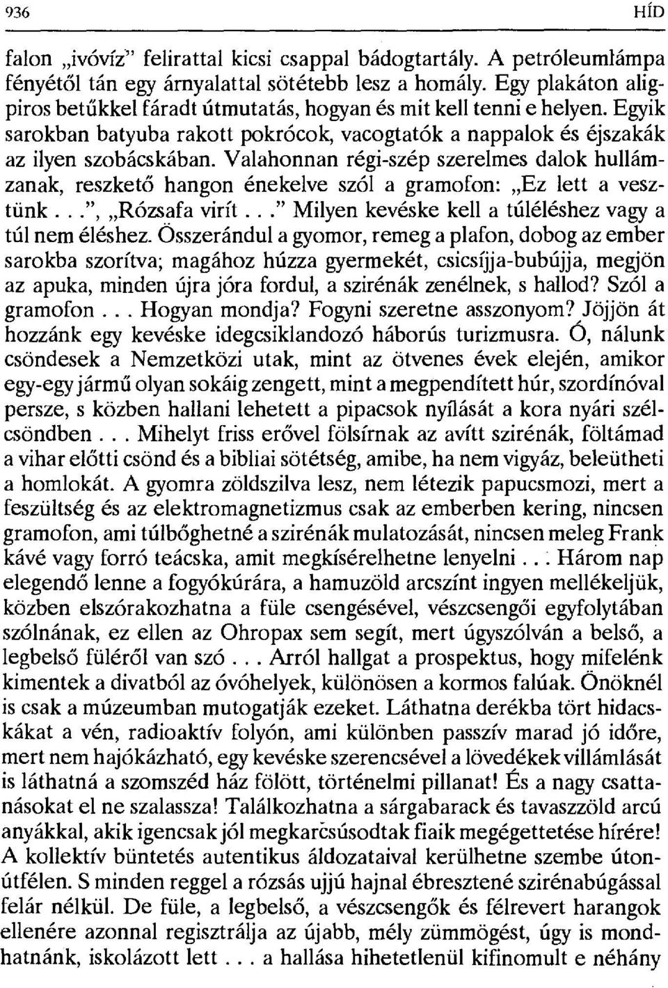 Valahonnan régi-szép szerelmes dalok hullámzanak, reszket ő hangon énekelve szól a gramofon: Ez lett a vesztünk...", Rózsafa virít..." Milyen kevéske kell a túléléshez vagy a túl nem éléshez.