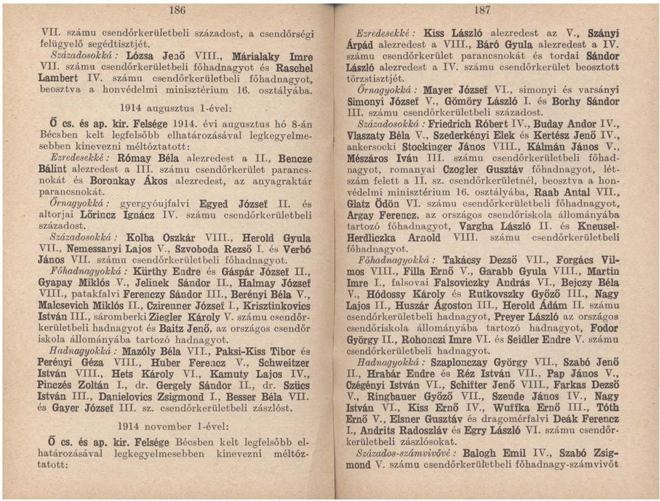 évi augusztus hó 8-án Bécsben kelt legfelsőbb elhatározásával legkegyelmesebben kinevezni méltóztatott: Ezredesekké : Rómay Béla alezredest a II., Bencze Bálint alezredest a III.