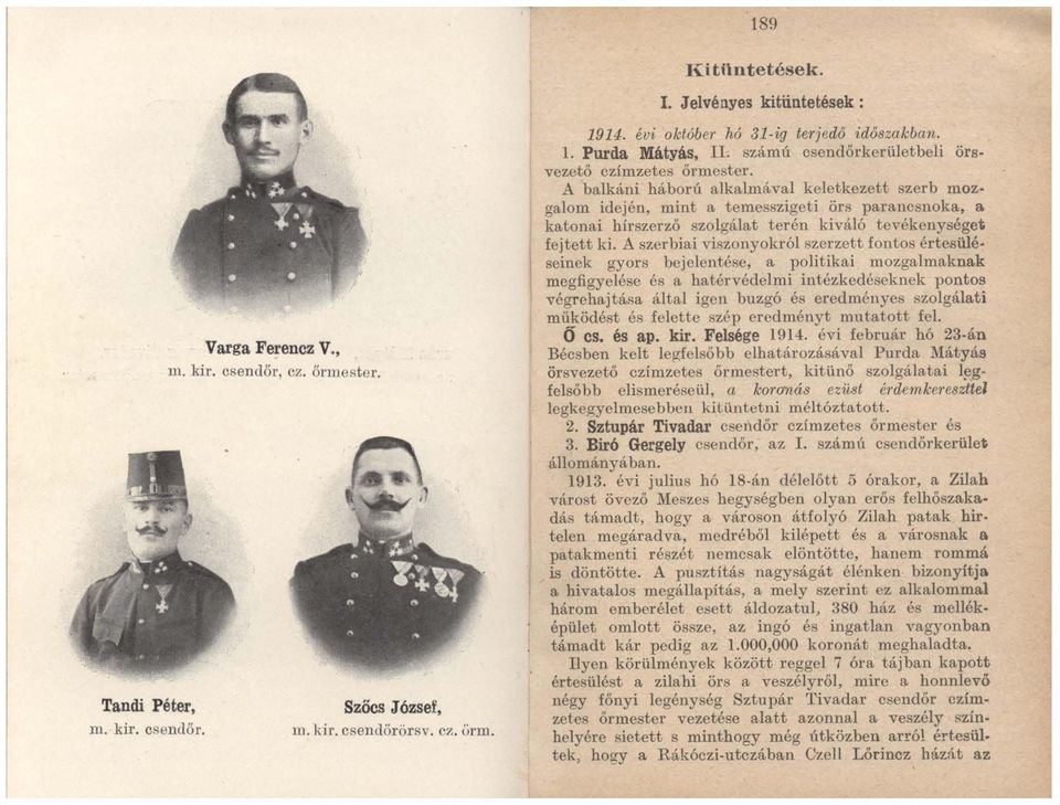 A balkáni háború alkalmával keletkezett szerb mozgalom idején, mint a temesszigeti örs parancsnoka, a katonai hírszerző szolgálat terén kiváló tevékenységet fejtett ki.