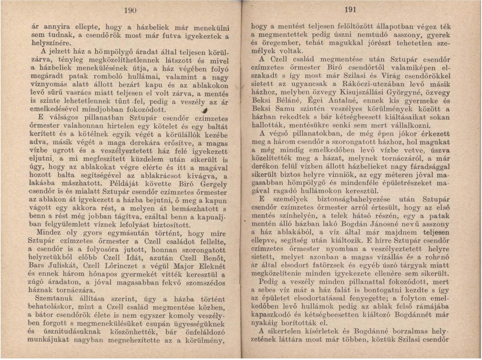 ablakokon levő sűrű vasrács miatt teljesen el volt zárva amentés is szinte lehetetlennek tűnt.fel, pedig a ves~ély az ár emelkedésével mindjobban fokozódott.