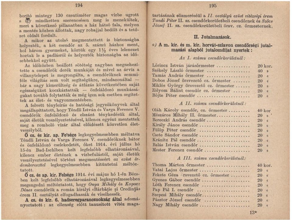 számú házhoz ment, hol három gyermeket, köztük egy l yz éves lelenc zet hoztak le a padlásról és helyezték biztonságba az idő sebbekkel együtt.