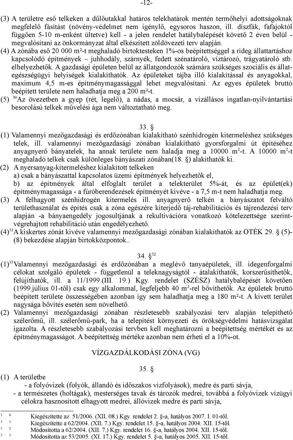 (4) A zónába eső 20 000 m²-t meghaladó birtoktesteken 1%-os beépítettséggel a rideg állattartáshoz kapcsolódó építmények juhhodály, szárnyék, fedett szénatároló, víztározó, trágyatároló stb.