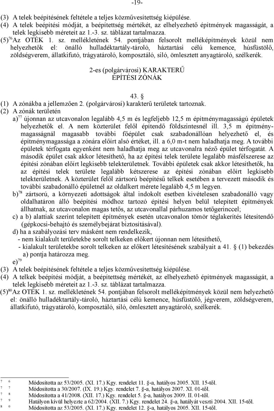 pontjában felsorolt melléképítmények közül nem helyezhetők el: önálló hulladéktartály-tároló, háztartási célú kemence, húsfüstölő, zöldségverem, állatkifutó, trágyatároló, komposztáló, siló,