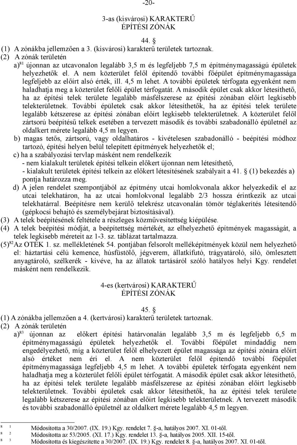 A nem közterület felől építendő további főépület építménymagassága legfeljebb az előírt alsó érték, ill. 4,5 m lehet.