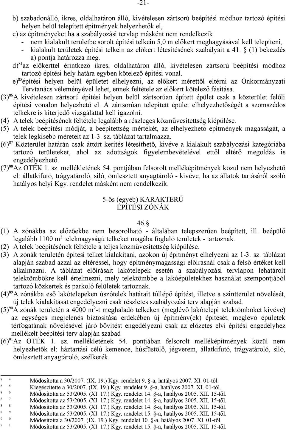 (1) bekezdés a) pontja határozza meg. d) 84 az előkerttel érintkező ikres, oldalhatáron álló, kivételesen zártsorú beépítési módhoz tartozó építési hely határa egyben kötelező építési vonal.