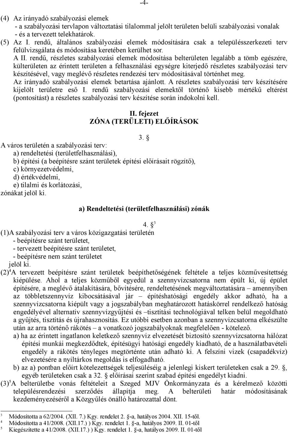 rendű, részletes szabályozási elemek módosítása belterületen legalább a tömb egészére, külterületen az érintett területen a felhasználási egységre kiterjedő részletes szabályozási terv készítésével,