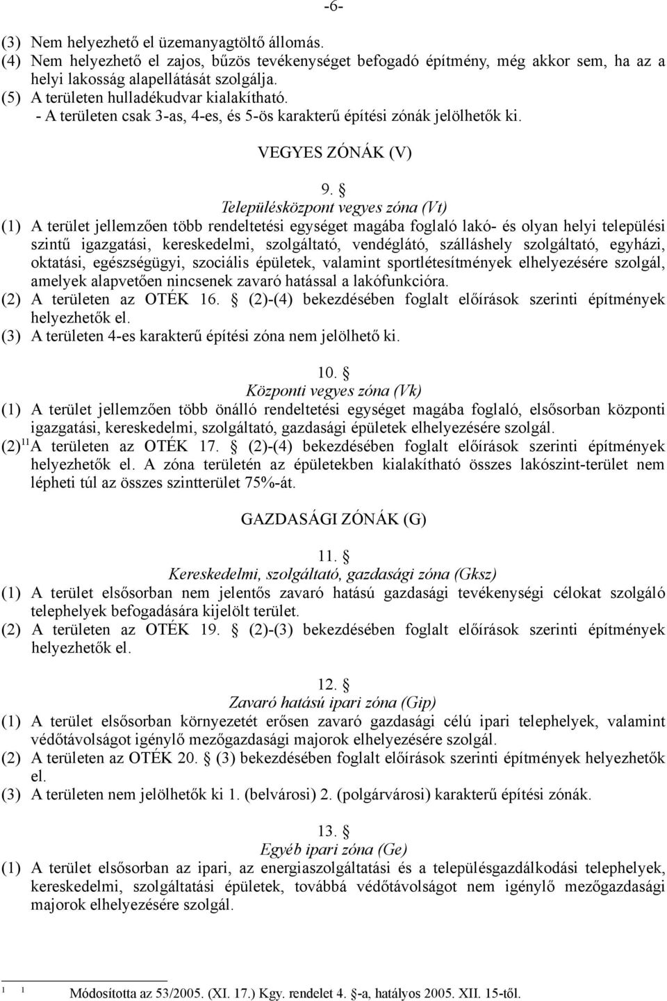 Településközpont vegyes zóna (Vt) (1) A terület jellemzően több rendeltetési egységet magába foglaló lakó- és olyan helyi települési szintű igazgatási, kereskedelmi, szolgáltató, vendéglátó,