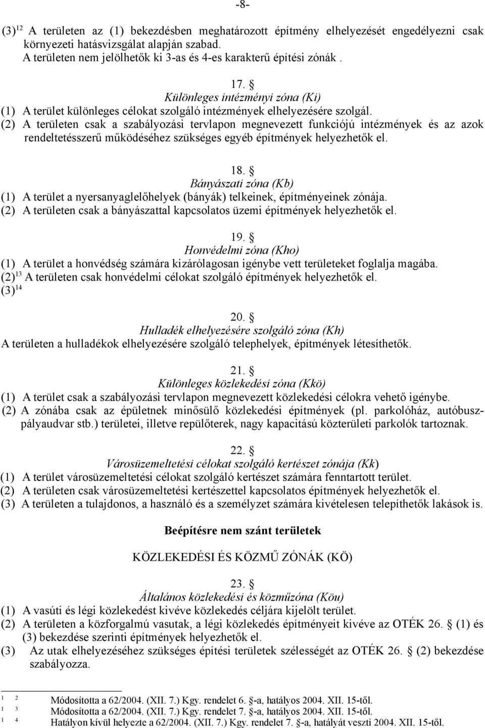 (2) A területen csak a szabályozási tervlapon megnevezett funkciójú intézmények és az azok rendeltetésszerű működéséhez szükséges egyéb építmények helyezhetők el. 18.