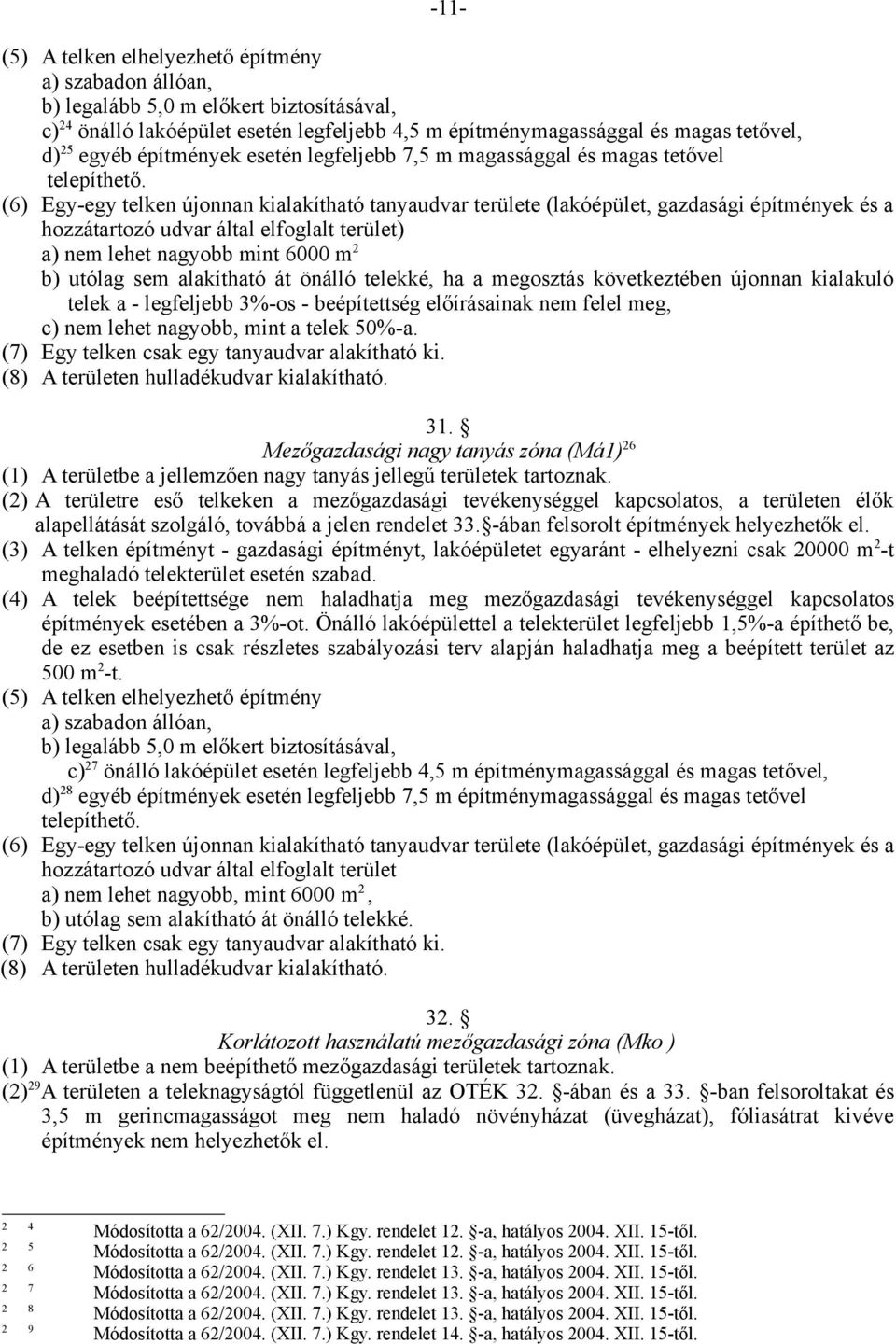 (6) Egy-egy telken újonnan kialakítható tanyaudvar területe (lakóépület, gazdasági építmények és a hozzátartozó udvar által elfoglalt terület) a) nem lehet nagyobb mint 6000 m 2 b) utólag sem