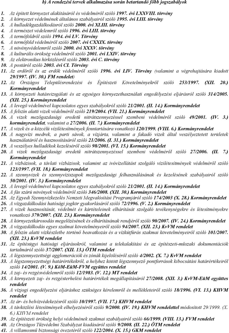 A termőföldről szóló 1994. évi LV. Törvény 6. A termőföld védelméről szóló 2007. évi CXXIX. törvény 7. A növényvédelemről szóló 2000. évi XXXV. törvény 8. A kulturális örökség védelméről szóló 2001.