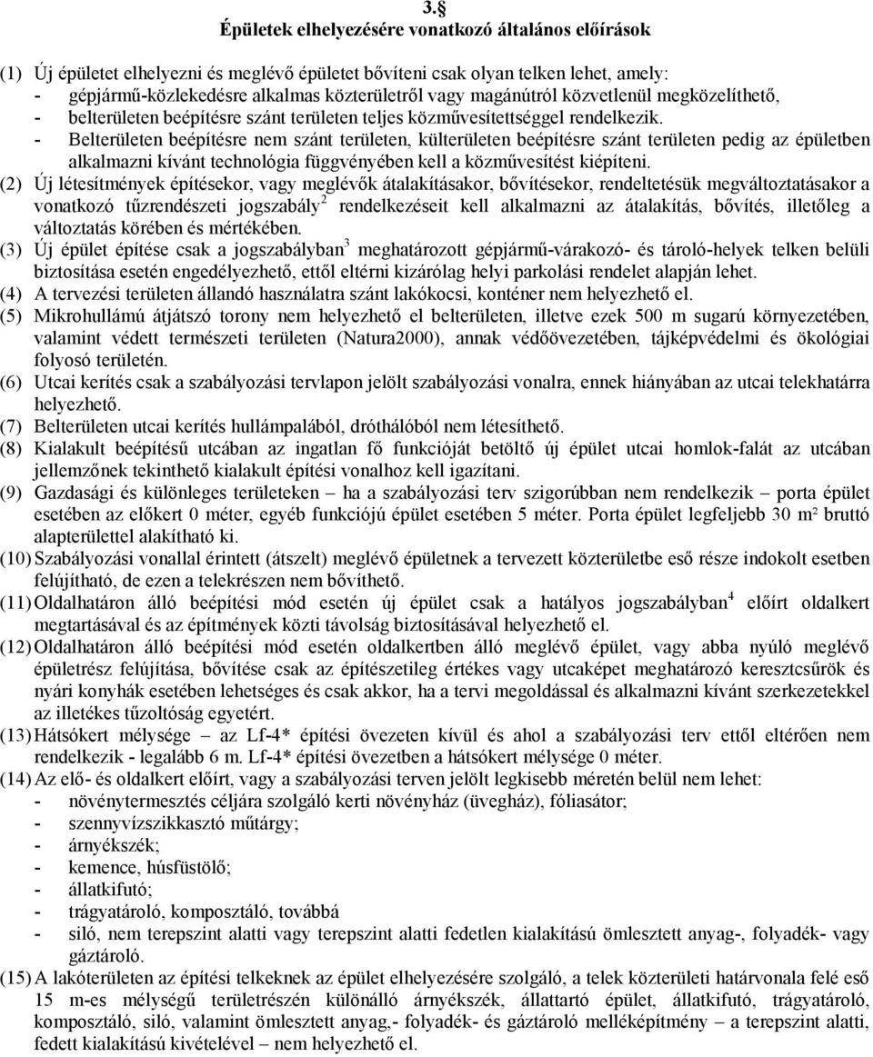 - Belterületen beépítésre nem szánt területen, külterületen beépítésre szánt területen pedig az épületben alkalmazni kívánt technológia függvényében kell a közművesítést kiépíteni.