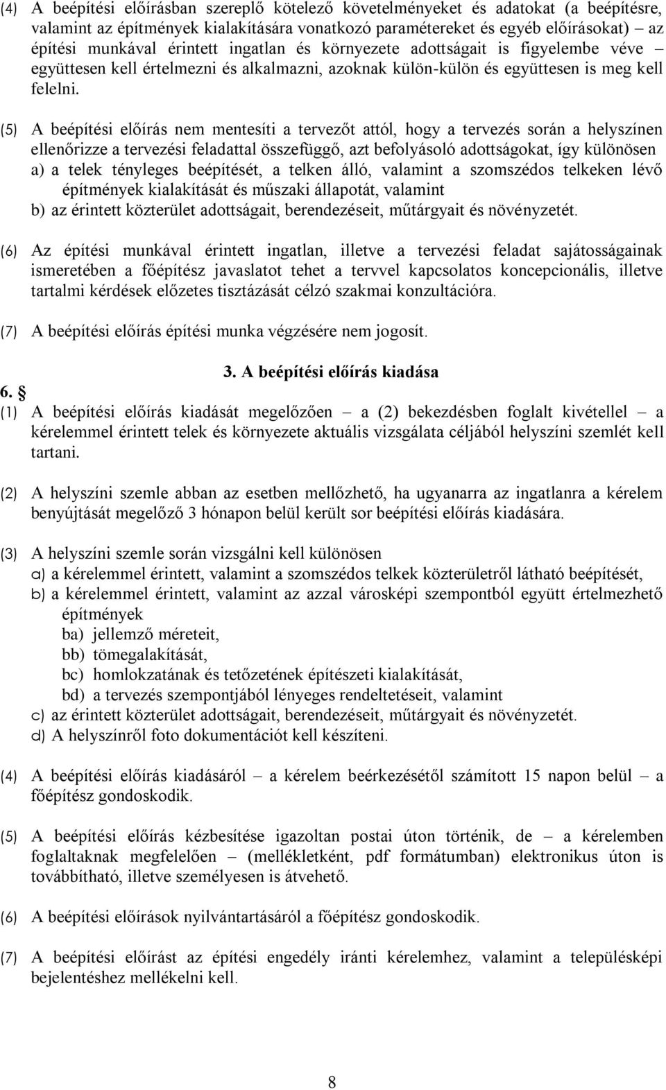 (5) A beépítési előírás nem mentesíti a tervezőt attól, hogy a tervezés során a helyszínen ellenőrizze a tervezési feladattal összefüggő, azt befolyásoló adottságokat, így különösen a) a telek