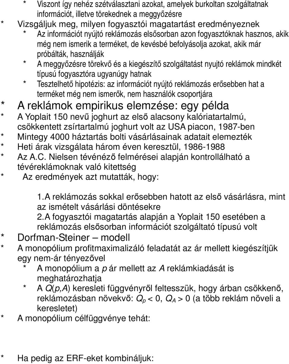 szolgáltatást nyujtó reklámok mindkét típusú fogyasztóra ugyanúgy hatnak * Tesztelhető hipotézis: az információt nyújtó reklámozás erősebben hat a terméket még nem ismerők, nem használók csoportjára