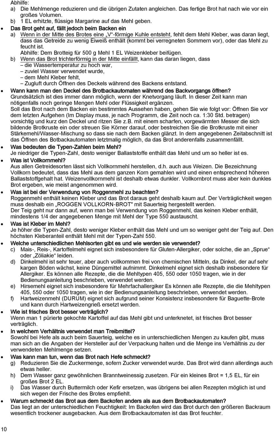(kommt bei verregneten Sommern vor), oder das Mehl zu feucht ist. Abhilfe: Dem Brotteig für 500 g Mehl 1 EL Weizenkleber beifügen.