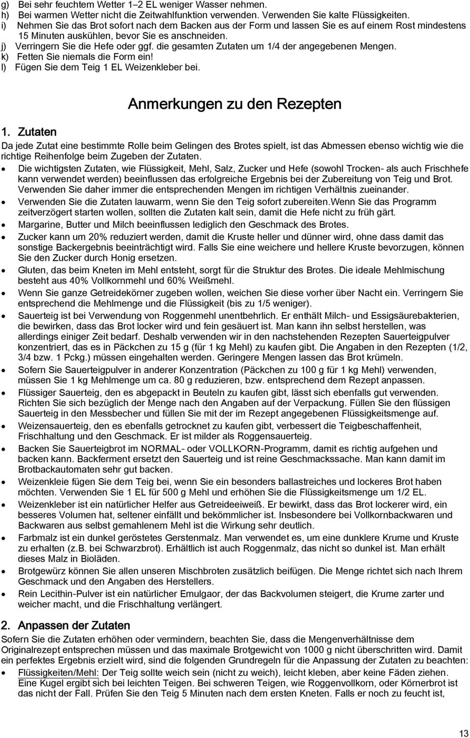 die gesamten Zutaten um 1/4 der angegebenen Mengen. k) Fetten Sie niemals die Form ein! l) Fügen Sie dem Teig 1 EL Weizenkleber bei. Anmerkungen zu den Rezepten 1.