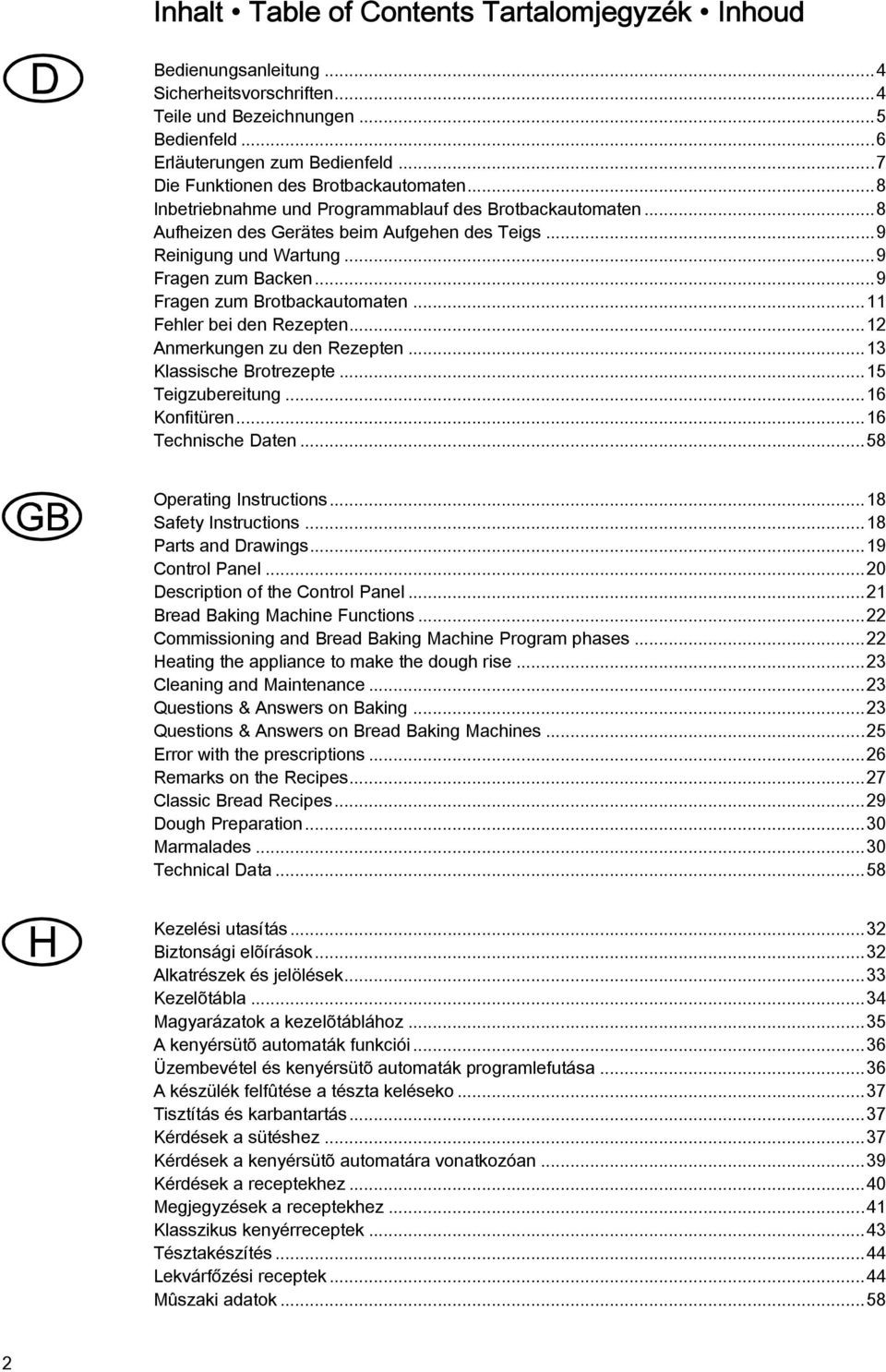 ..9 Fragen zum Brotbackautomaten...11 Fehler bei den Rezepten...12 Anmerkungen zu den Rezepten...13 Klassische Brotrezepte...15 Teigzubereitung...16 Konfitüren...16 Technische Daten.
