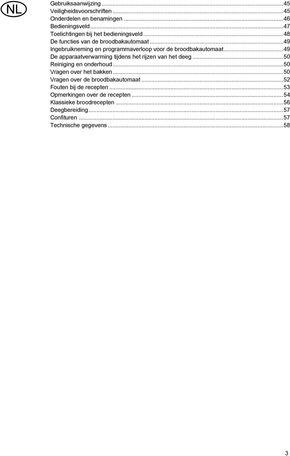 ..49 De apparaatverwarming tijdens het rijzen van het deeg...50 Reiniging en onderhoud...50 Vragen over het bakken.