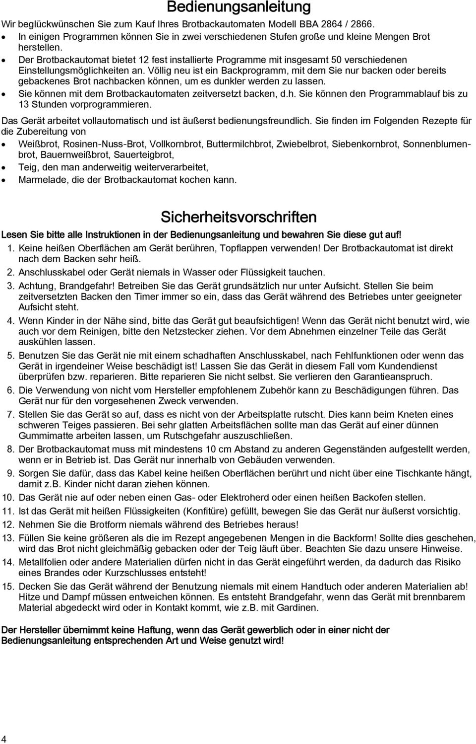 Der Brotbackautomat bietet 12 fest installierte Programme mit insgesamt 50 verschiedenen Einstellungsmöglichkeiten an.
