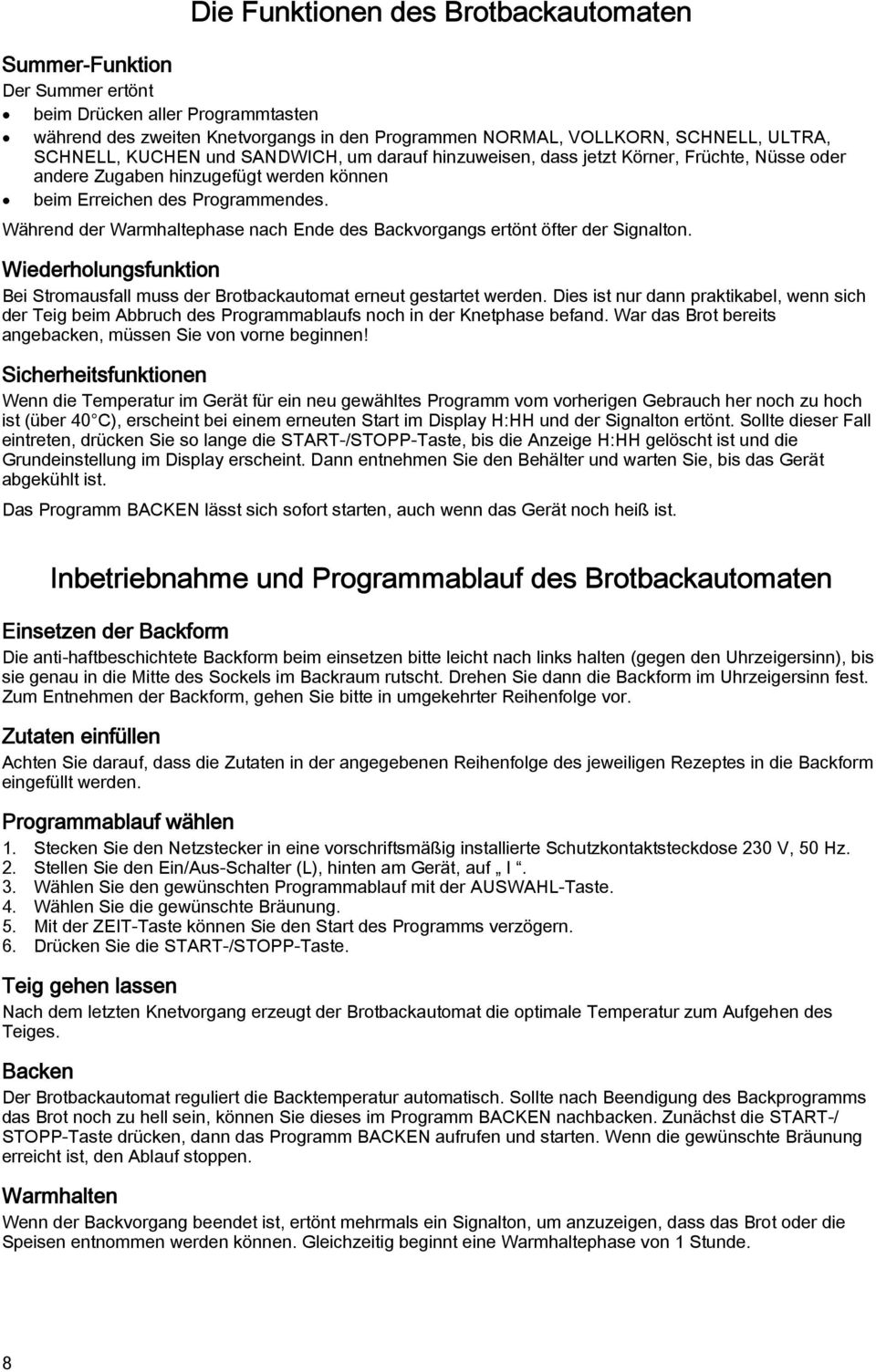 Während der Warmhaltephase nach Ende des Backvorgangs ertönt öfter der Signalton. Wiederholungsfunktion Bei Stromausfall muss der Brotbackautomat erneut gestartet werden.