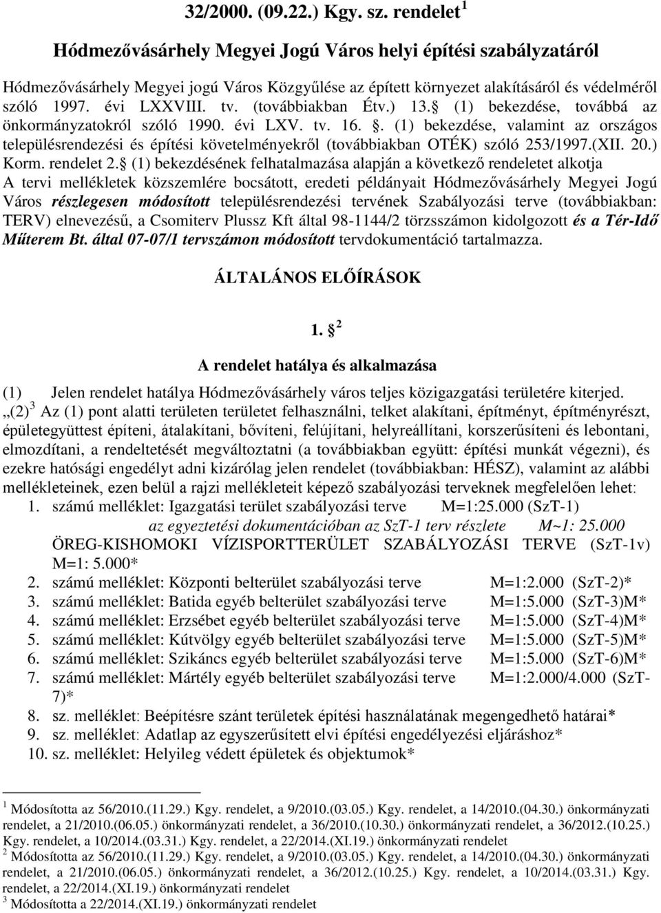 (továbbiakban Étv.) 13. (1) bekezdése, továbbá az önkormányzatokról szóló 1990. évi LXV. tv. 16.