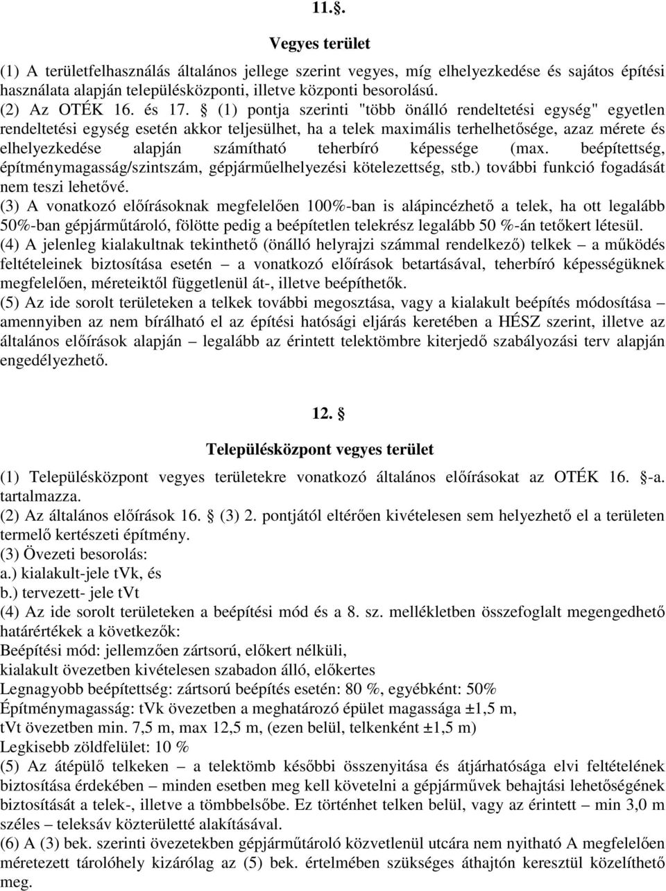 (1) pontja szerinti "több önálló rendeltetési egység" egyetlen rendeltetési egység esetén akkor teljesülhet, ha a telek maximális terhelhetősége, azaz mérete és elhelyezkedése alapján számítható