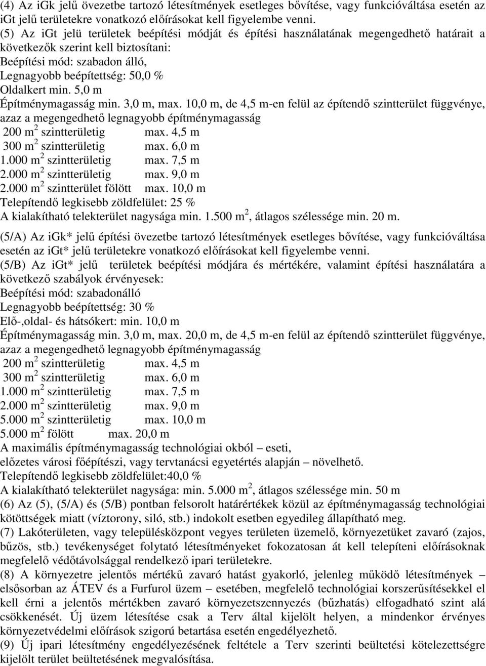 Oldalkert min. 5,0 m Építménymagasság min. 3,0 m, max. 10,0 m, de 4,5 m-en felül az építendő szintterület függvénye, azaz a megengedhető legnagyobb építménymagasság 200 m 2 szintterületig max.