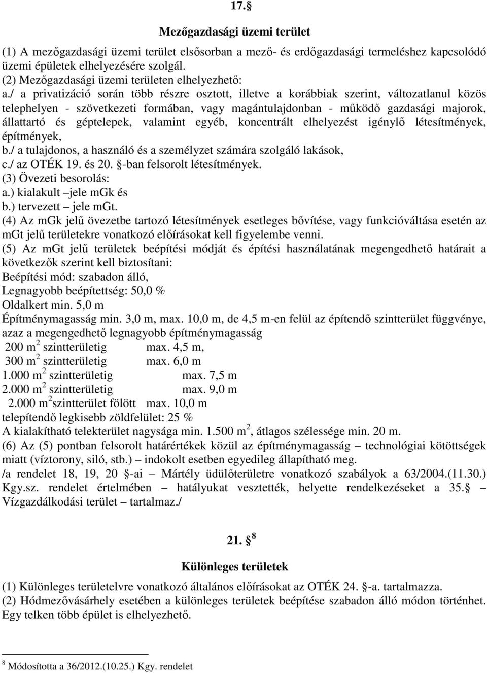 / a privatizáció során több részre osztott, illetve a korábbiak szerint, változatlanul közös telephelyen - szövetkezeti formában, vagy magántulajdonban - működő gazdasági majorok, állattartó és