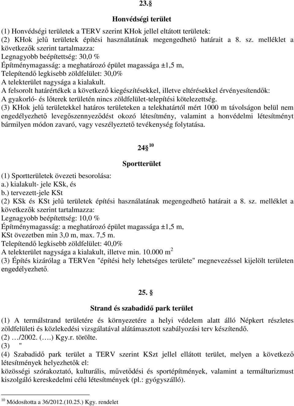 melléklet a következők szerint tartalmazza: Legnagyobb beépítettség: 30,0 % Építménymagasság: a meghatározó épület magassága ±1,5 m, Telepítendő legkisebb zöldfelület: 30,0% A telekterület nagysága a