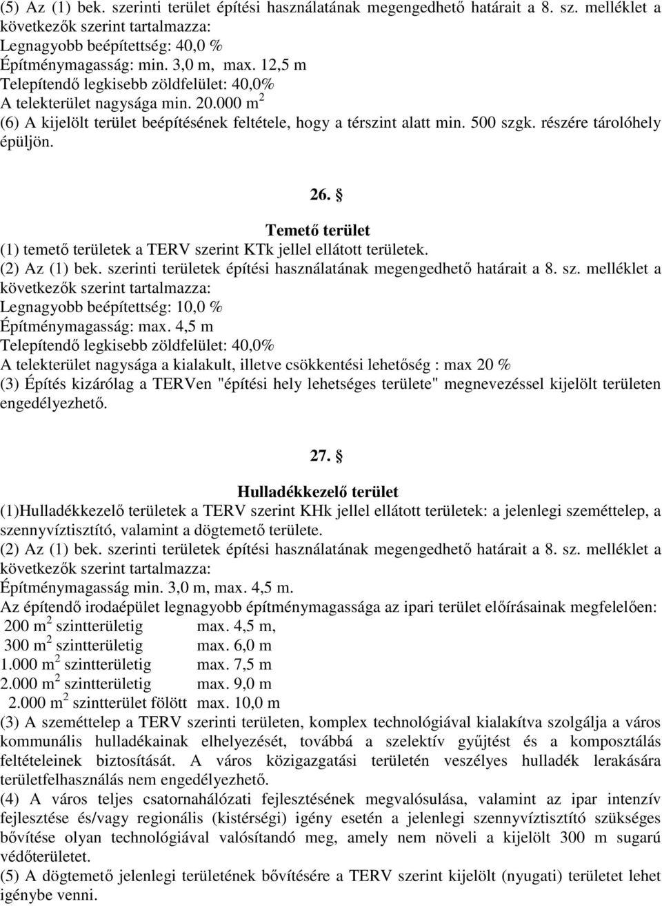 26. Temető terület (1) temető területek a TERV szerint KTk jellel ellátott területek. (2) Az (1) bek. szerinti területek építési használatának megengedhető határait a 8. sz. melléklet a következők szerint tartalmazza: Legnagyobb beépítettség: 10,0 % Építménymagasság: max.