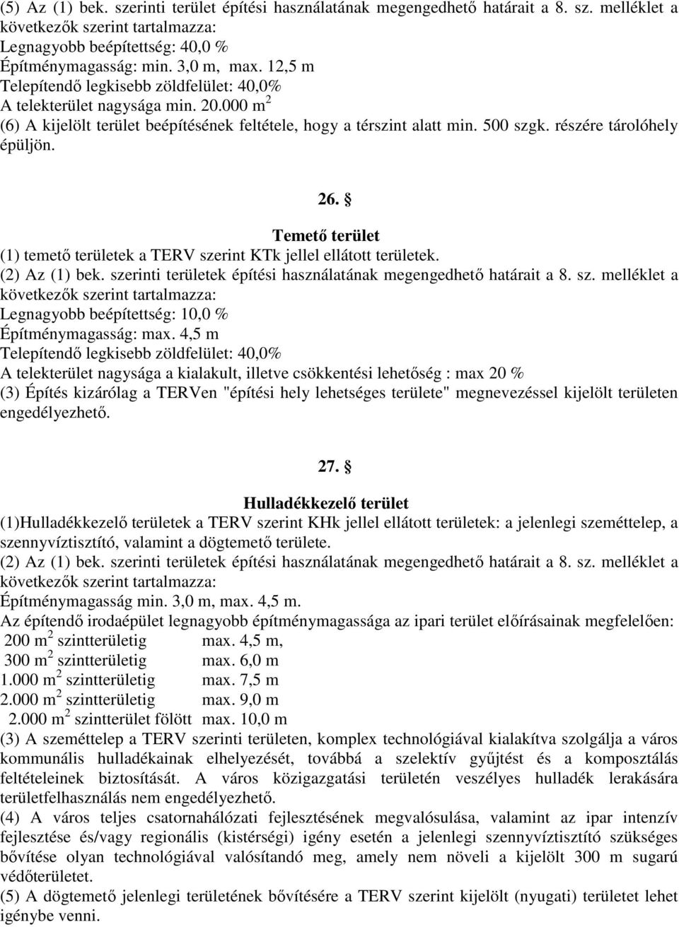 26. Temető terület (1) temető területek a TERV szerint KTk jellel ellátott területek. (2) Az (1) bek. szerinti területek építési használatának megengedhető határait a 8. sz. melléklet a következők szerint tartalmazza: Legnagyobb beépítettség: 10,0 % Építménymagasság: max.