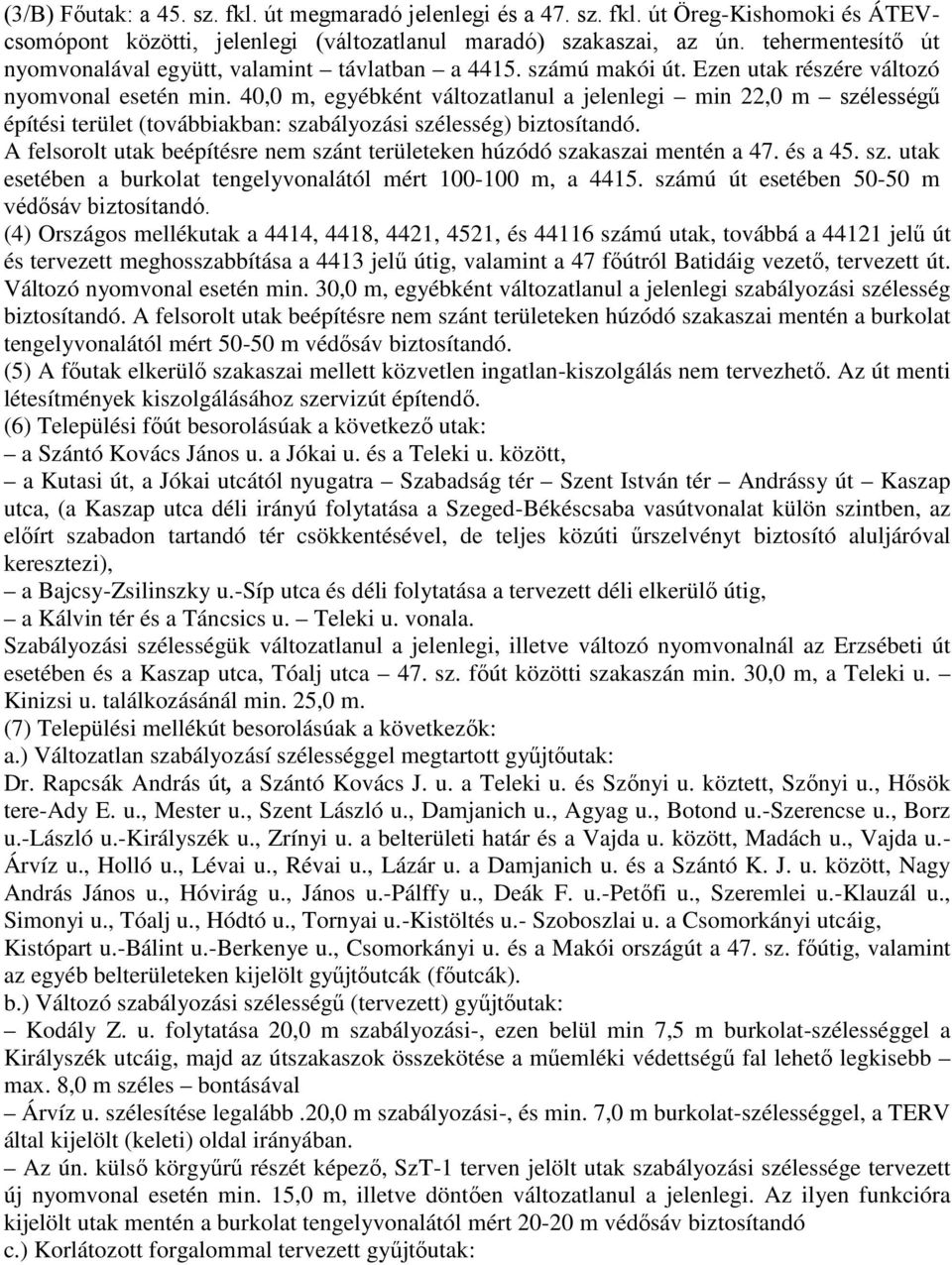 40,0 m, egyébként változatlanul a jelenlegi min 22,0 m szélességű építési terület (továbbiakban: szabályozási szélesség) biztosítandó.