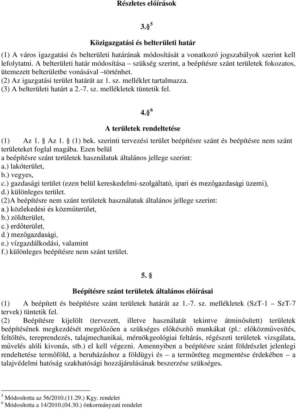 (3) A belterületi határt a 2.-7. sz. mellékletek tüntetik fel. 4. 6 A területek rendeltetése (1) Az 1. Az 1. (1) bek.