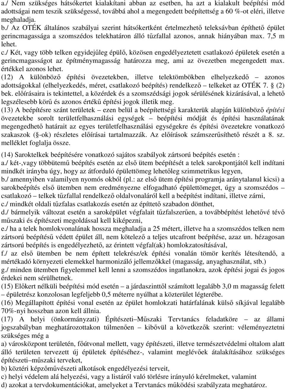 7,5 m lehet. c./ Két, vagy több telken egyidejűleg épülő, közösen engedélyeztetett csatlakozó épületek esetén a gerincmagasságot az építménymagasság határozza meg, ami az övezetben megengedett max.