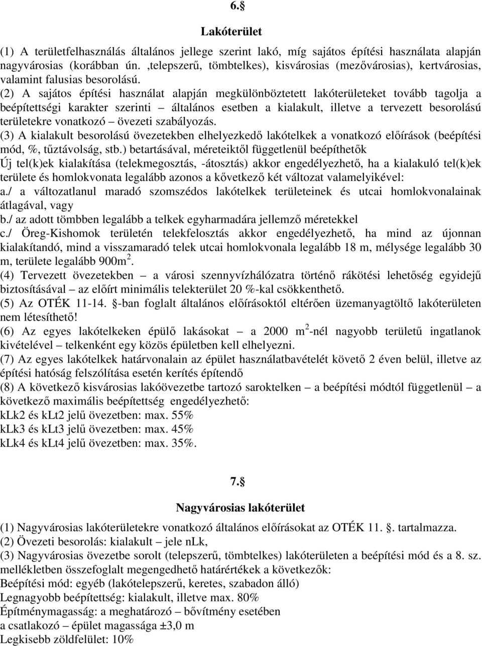 (2) A sajátos építési használat alapján megkülönböztetett lakóterületeket tovább tagolja a beépítettségi karakter szerinti általános esetben a kialakult, illetve a tervezett besorolású területekre