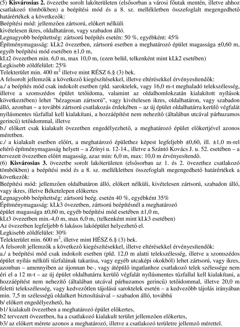 Legnagyobb beépítettség: zártsorú beépítés esetén: 50 %, egyébként: 45% Építménymagasság: klk2 övezetben, zártsorú esetben a meghatározó épület magassága ±0,60 m, egyéb beépítési mód esetében ±1,0 m,