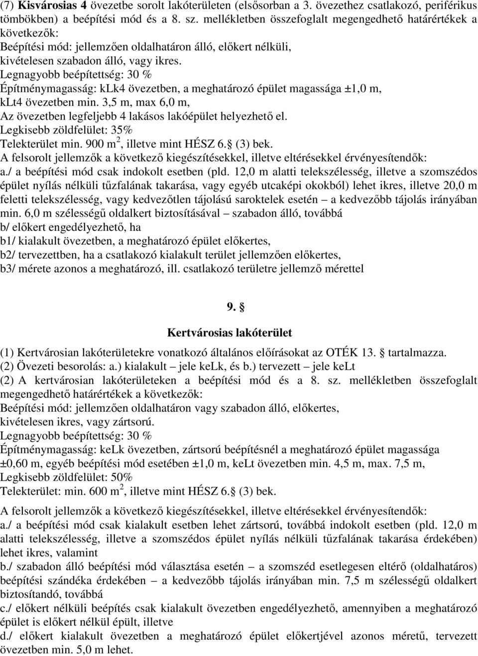 Legnagyobb beépítettség: 30 % Építménymagasság: klk4 övezetben, a meghatározó épület magassága ±1,0 m, klt4 övezetben min. 3,5 m, max 6,0 m, Az övezetben legfeljebb 4 lakásos lakóépület helyezhető el.