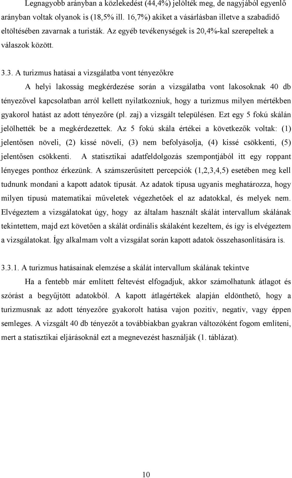 3. A turizmus hatásai a vizsgálatba vont tényezıkre A helyi lakosság megkérdezése során a vizsgálatba vont lakosoknak 40 db tényezıvel kapcsolatban arról kellett nyilatkozniuk, hogy a turizmus milyen