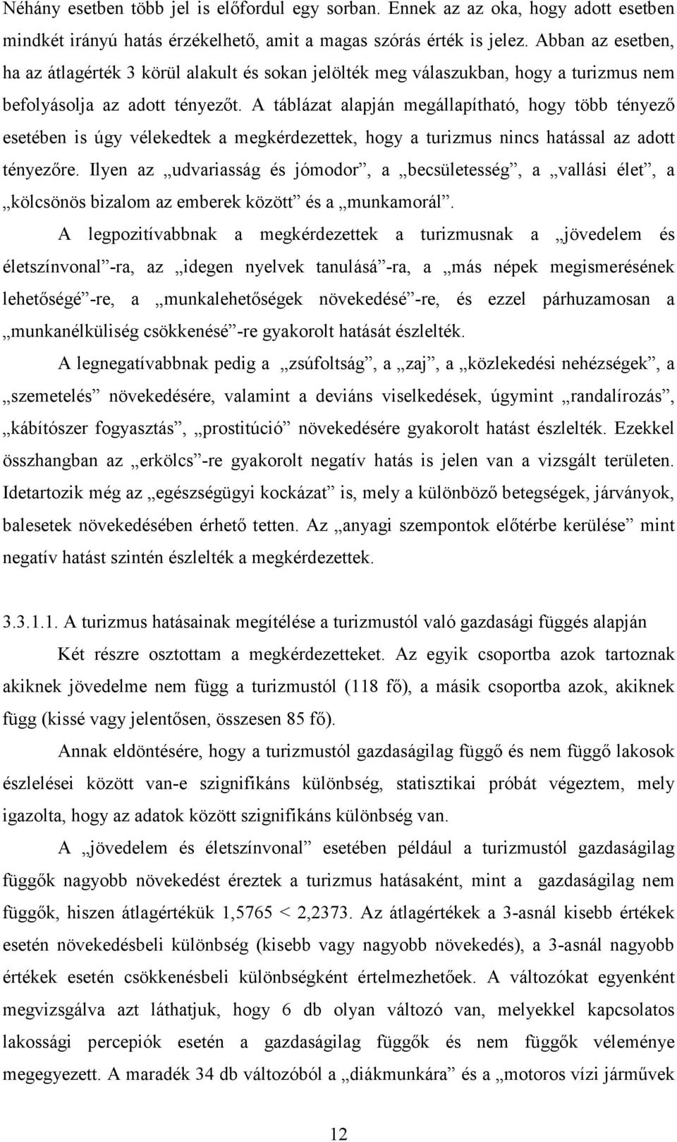 A táblázat alapján megállapítható, hogy több tényezı esetében is úgy vélekedtek a megkérdezettek, hogy a turizmus nincs hatással az adott tényezıre.