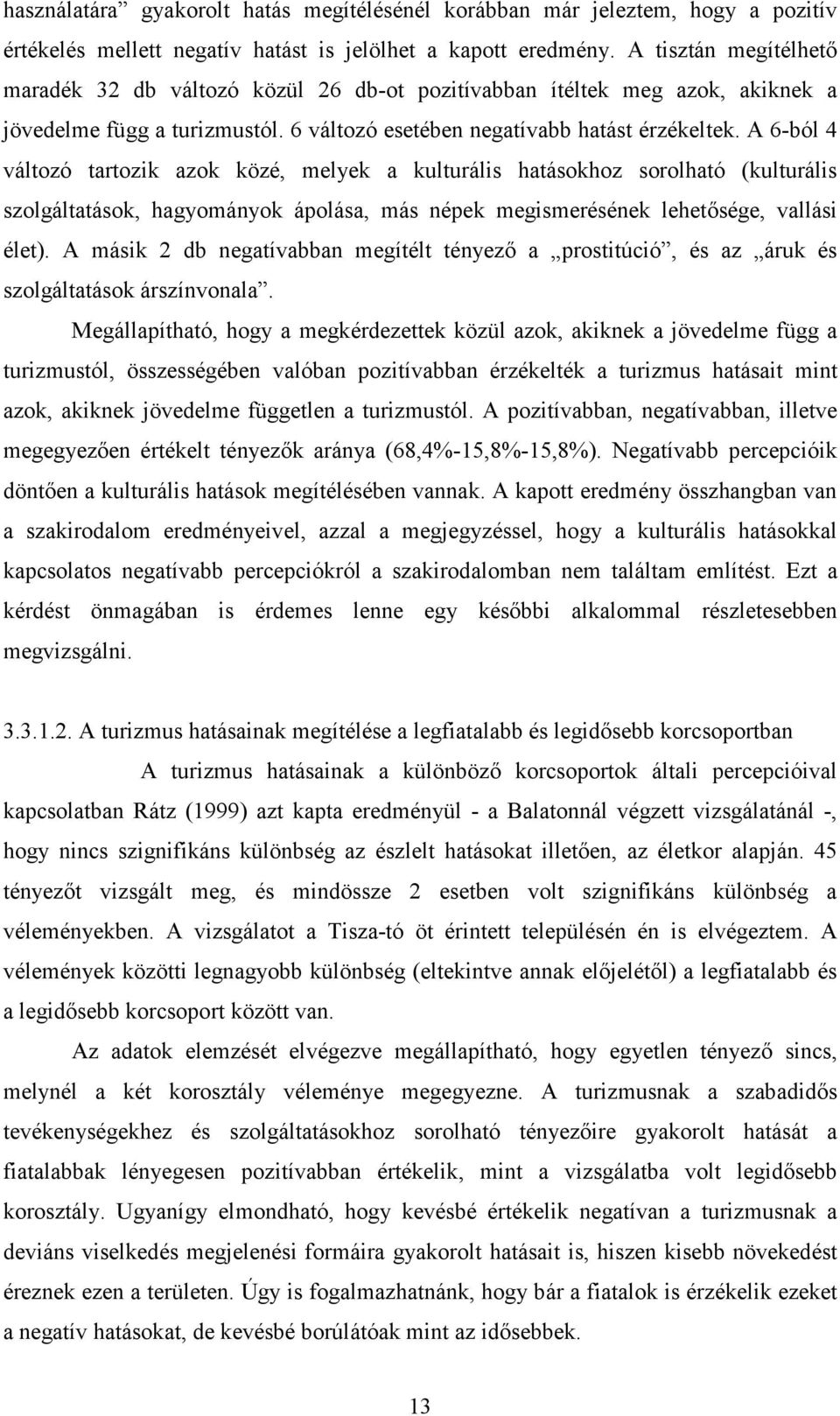 A 6-ból 4 változó tartozik azok közé, melyek a kulturális hatásokhoz sorolható (kulturális szolgáltatások, hagyományok ápolása, más népek megismerésének lehetısége, vallási élet).