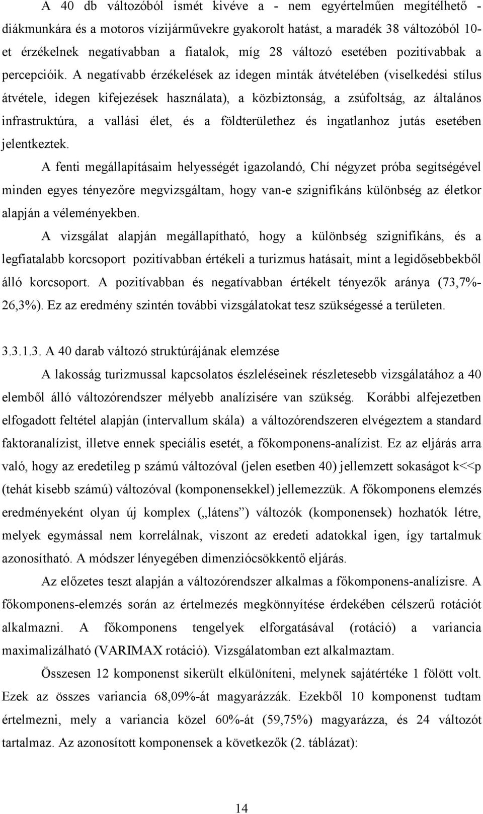 A negatívabb érzékelések az idegen minták átvételében (viselkedési stílus átvétele, idegen kifejezések használata), a közbiztonság, a zsúfoltság, az általános infrastruktúra, a vallási élet, és a