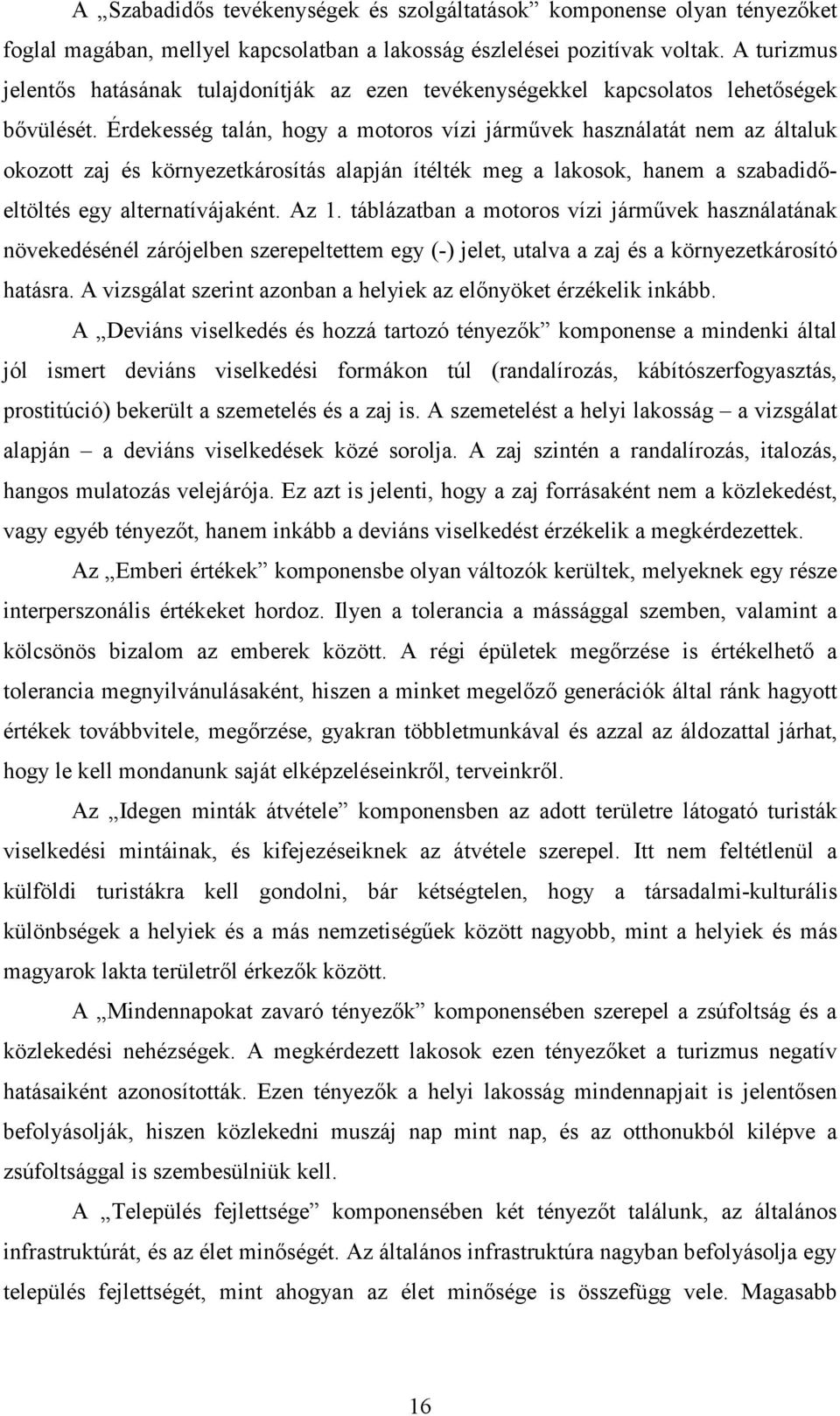 Érdekesség talán, hogy a motoros vízi jármővek használatát nem az általuk okozott zaj és környezetkárosítás alapján ítélték meg a lakosok, hanem a szabadidıeltöltés egy alternatívájaként. Az 1.