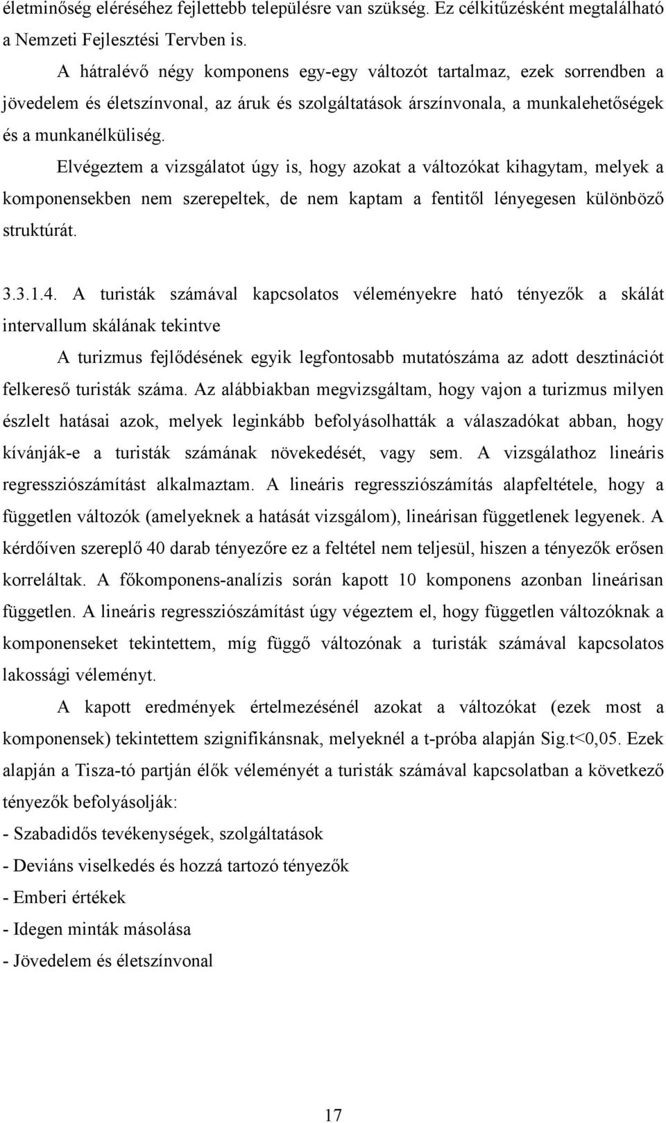 Elvégeztem a vizsgálatot úgy is, hogy azokat a változókat kihagytam, melyek a komponensekben nem szerepeltek, de nem kaptam a fentitıl lényegesen különbözı struktúrát. 3.3.1.4.