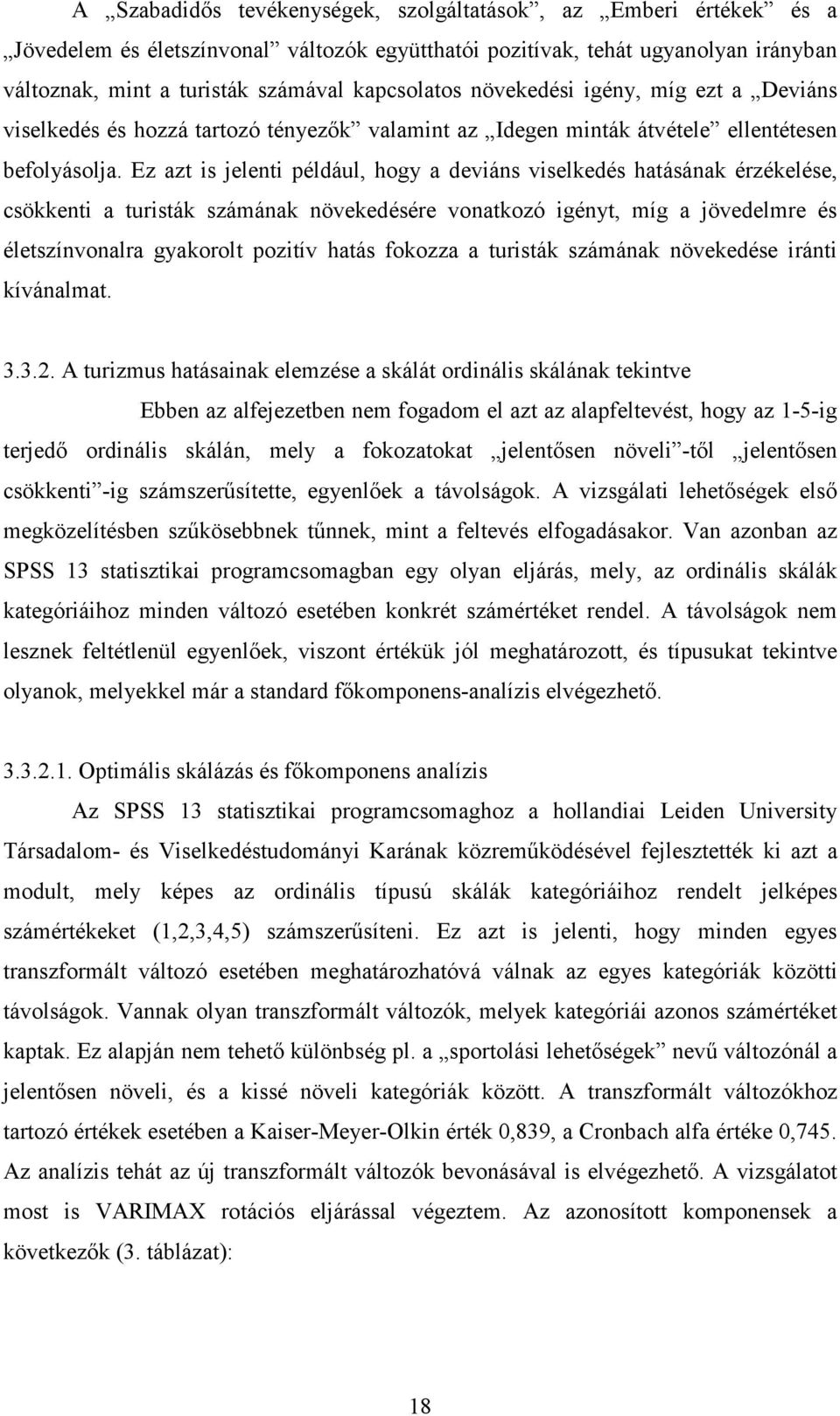 Ez azt is jelenti például, hogy a deviáns viselkedés hatásának érzékelése, csökkenti a turisták számának növekedésére vonatkozó igényt, míg a jövedelmre és életszínvonalra gyakorolt pozitív hatás