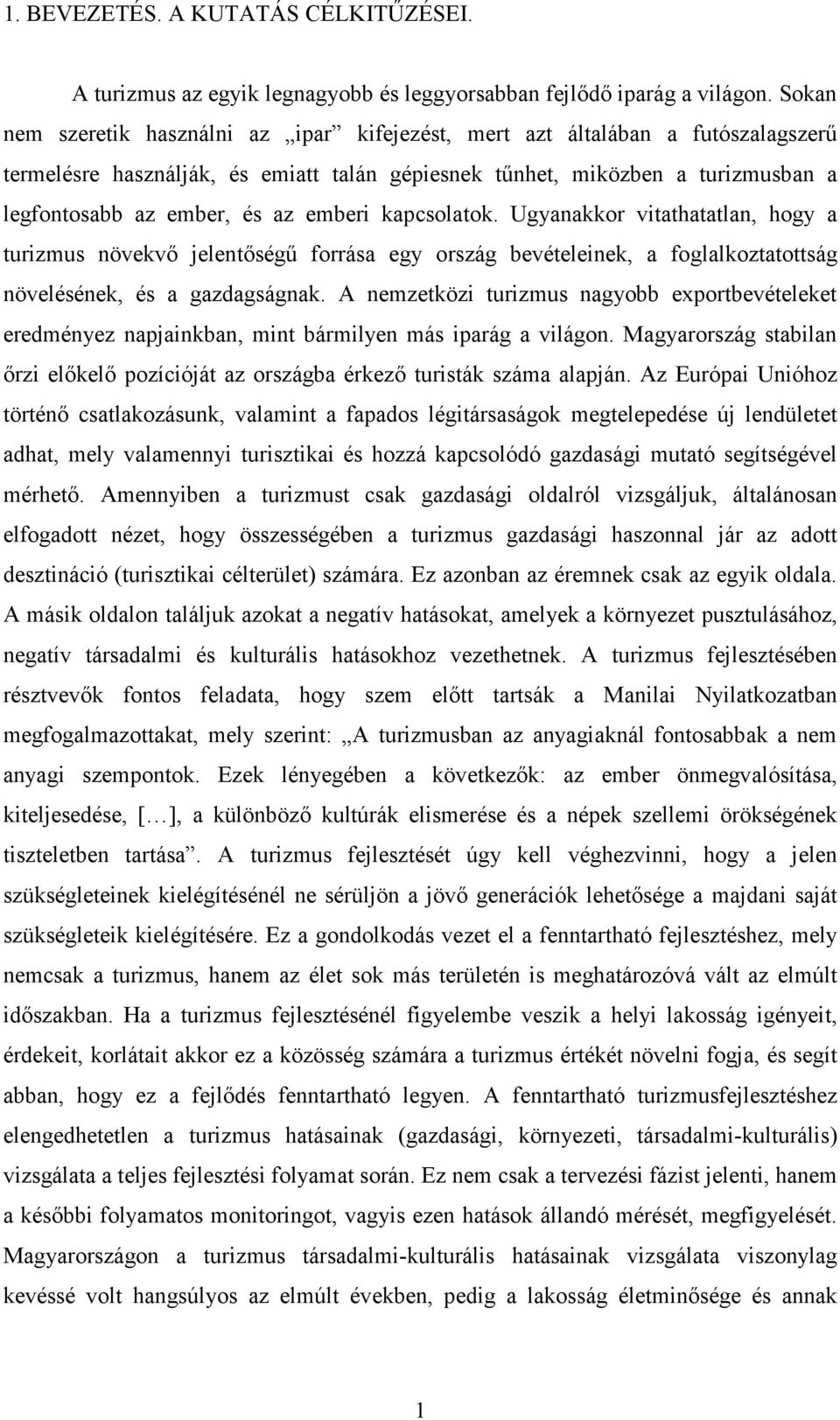 emberi kapcsolatok. Ugyanakkor vitathatatlan, hogy a turizmus növekvı jelentıségő forrása egy ország bevételeinek, a foglalkoztatottság növelésének, és a gazdagságnak.