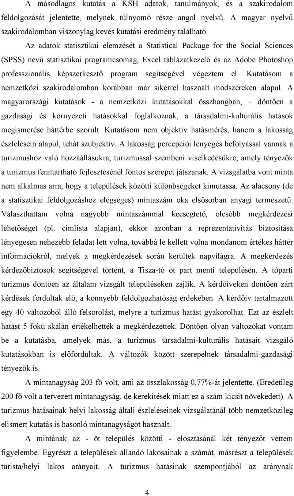 Az adatok statisztikai elemzését a Statistical Package for the Social Sciences (SPSS) nevő statisztikai programcsomag, Excel táblázatkezelı és az Adobe Photoshop professzionális képszerkesztı program