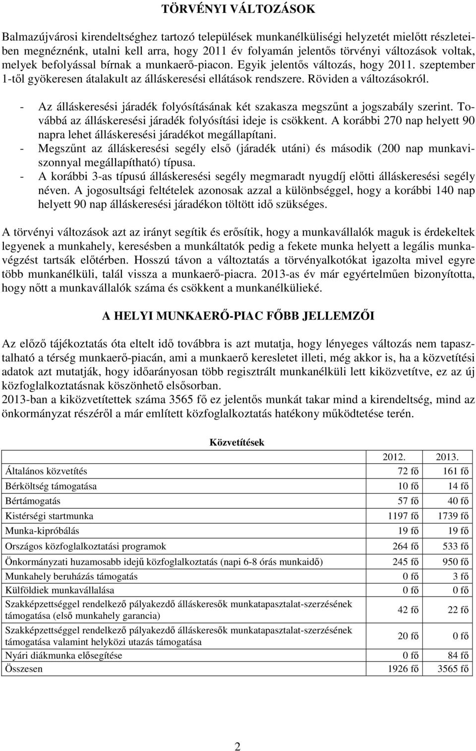 - Az álláskeresési járadék folyósításának két szakasza megszűnt a jogszabály szerint. Továbbá az álláskeresési járadék folyósítási ideje is csökkent.